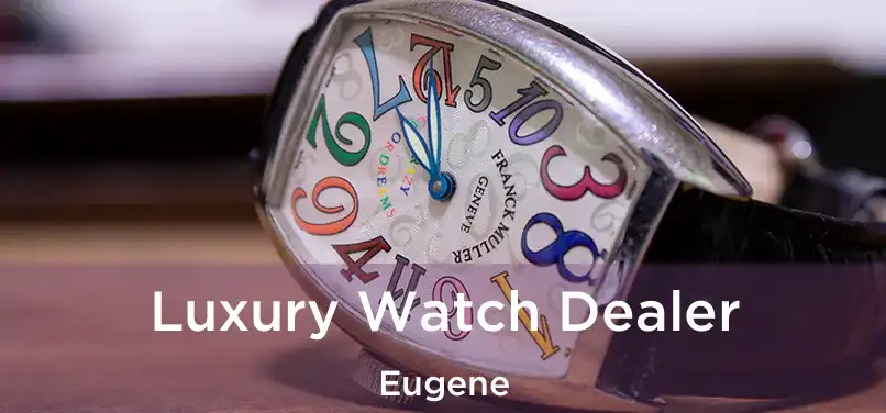 Luxury Watch Dealer Eugene